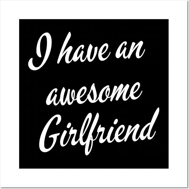 I have an awesome girlfriend Wall Art by Realfashion